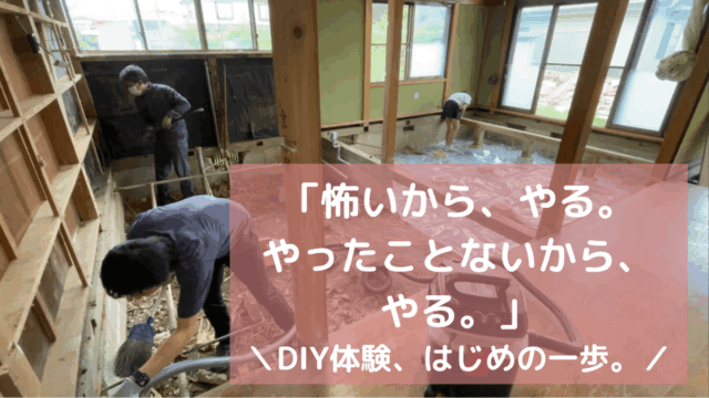 「怖いから、やる。 やったことないから、やる。」 ＼DIY体験、はじめの一歩。／